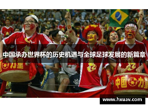 中国承办世界杯的历史机遇与全球足球发展的新篇章
