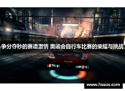 争分夺秒的赛道激情 奥运会自行车比赛的荣耀与挑战