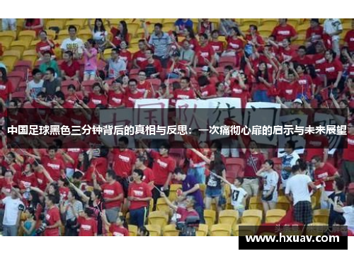 中国足球黑色三分钟背后的真相与反思：一次痛彻心扉的启示与未来展望