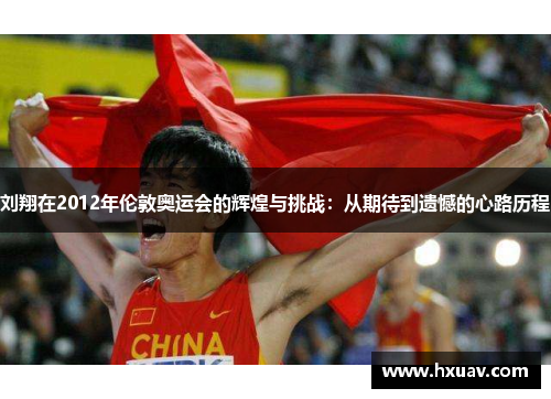 刘翔在2012年伦敦奥运会的辉煌与挑战：从期待到遗憾的心路历程